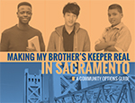 Download Brotherhood: My Brother’s Keeper Sacramento Youth Engagement Evaluation and Assessment Report (.pdf)