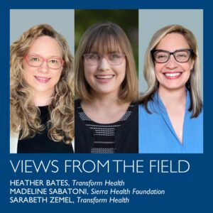 Pictured: Views from the Field hosts Heather Bates, Transform Health, Madeline Sabatoni, Sierra Health Foundation, and Sarabeth Zemel, Transform Health